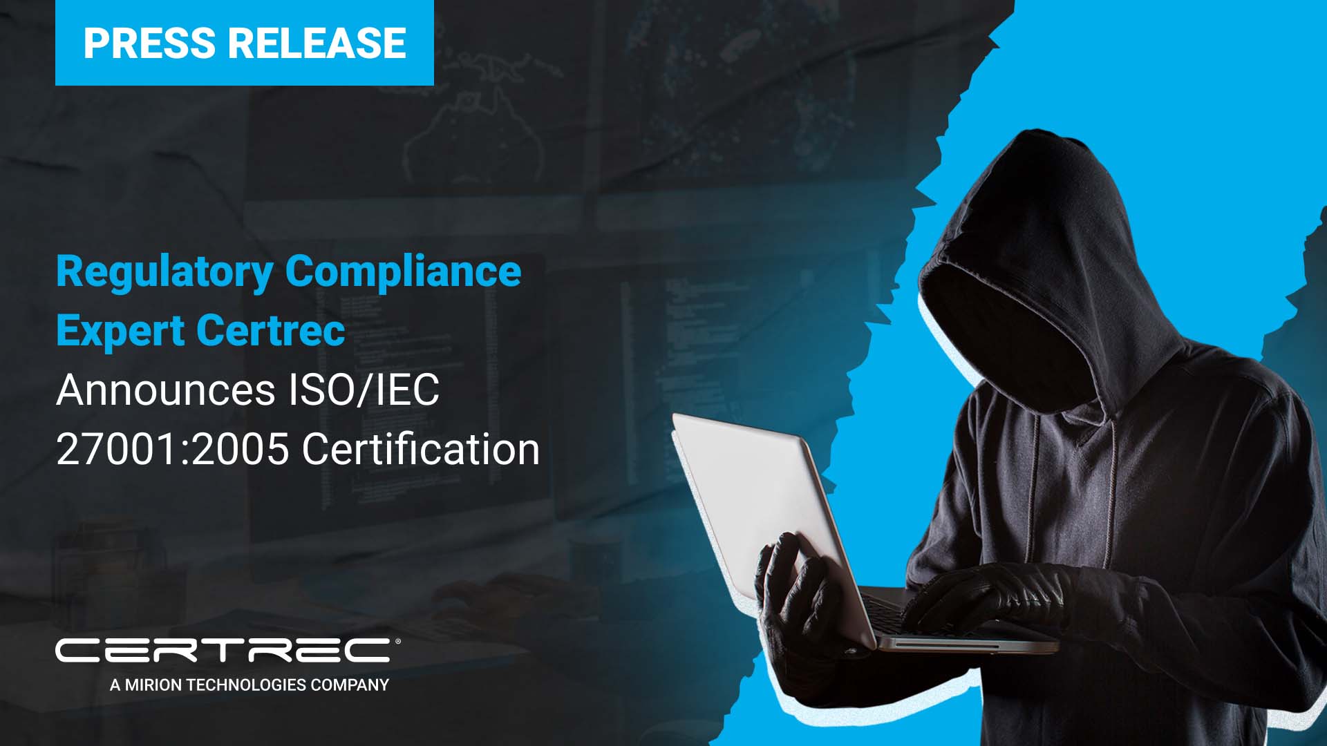 Press release graphic with a blue banner labeled "Press Release" and headline text reading "Regulatory Compliance Expert Certrec Announces ISO/IEC 27001:2005 Certification." The image features a hooded figure in black gloves using a laptop, set against a dark digital background and a torn blue overlay, symbolizing cybersecurity. Certrec's logo appears at the bottom.
