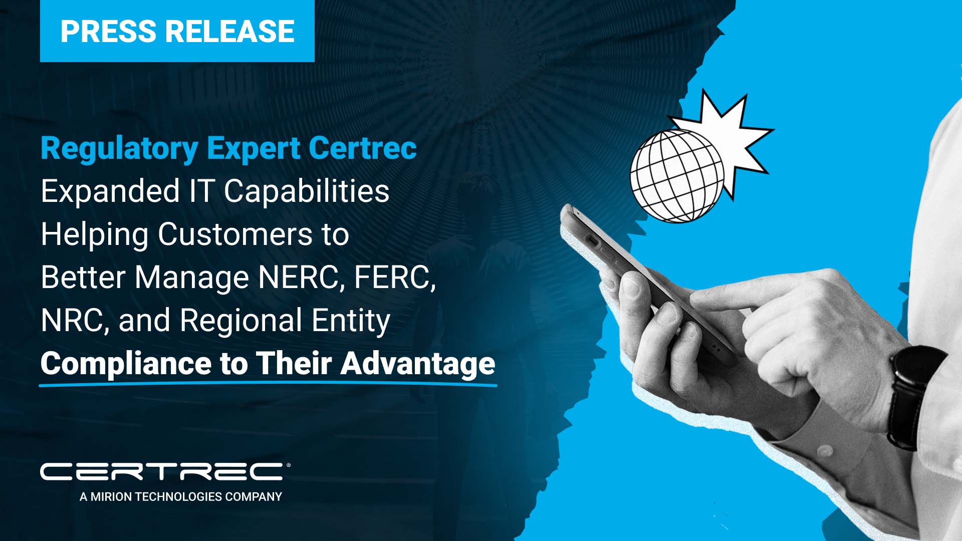 Press release graphic with a blue "Press Release" banner and headline reading "Regulatory Expert Certrec Expanded IT Capabilities Helping Customers to Better Manage NERC, FERC, NRC, and Regional Entity Compliance to Their Advantage." The background includes abstract blue digital textures with a person holding a smartphone and a stylized globe with a burst icon. Certrec's logo is displayed at the bottom.