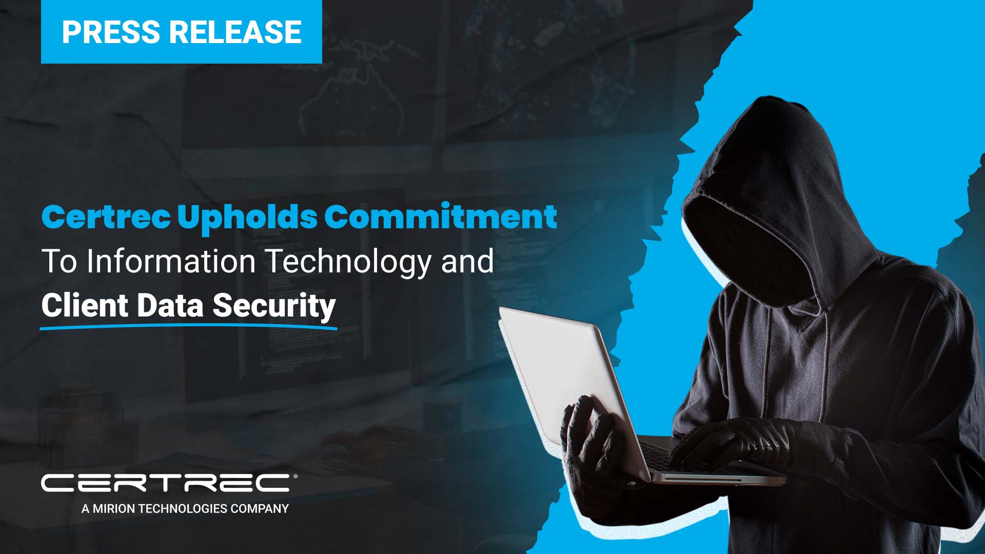 The release highlights Certrec's dedication to maintaining high standards of information technology and ensuring the security of client data. The background includes an image of a hooded figure with a laptop, symbolizing cybersecurity concerns, and a data screen, underscoring the importance of protecting sensitive information. The title is presented in bold blue text, emphasizing Certrec's commitment to security. The Certrec logo at the bottom indicates the company's affiliation with Mirion Technologies.