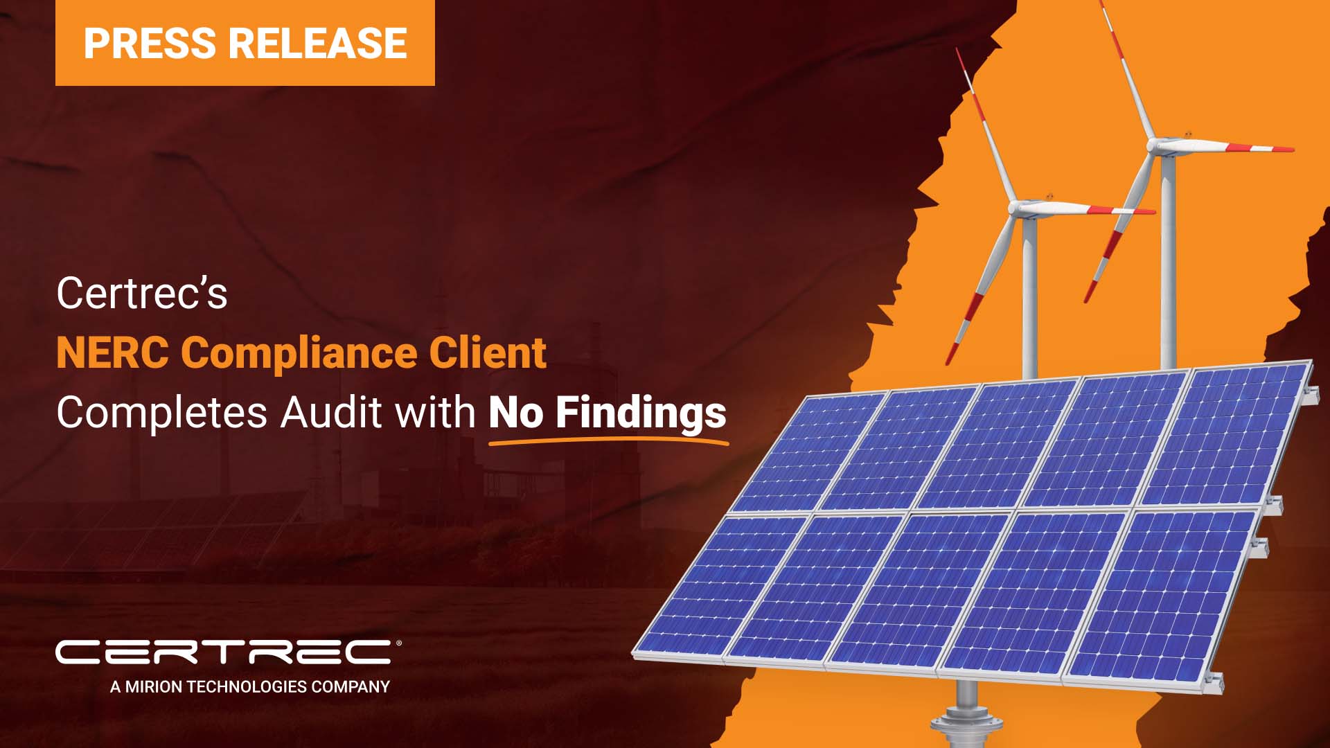 The release highlights the successful completion of a NERC (North American Electric Reliability Corporation) compliance audit by Certrec’s client, with no findings or issues reported. The background features images of solar panels and wind turbines, suggesting a focus on renewable energy and compliance within the energy sector. The title is presented in bold orange text, emphasizing the positive outcome of the audit. The Certrec logo at the bottom indicates the company’s affiliation with Mirion Technologies.