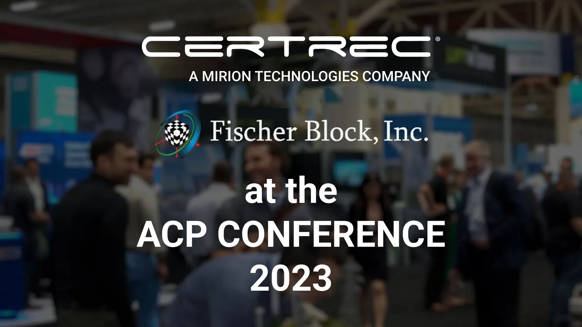 Promotional graphic for Certrec and Fischer Block, Inc. at the ACP Conference, featuring both company logos over a blurred background of attendees and booths at a busy expo hall. The Fischer Block logo includes a checkered sphere with orbiting rings.