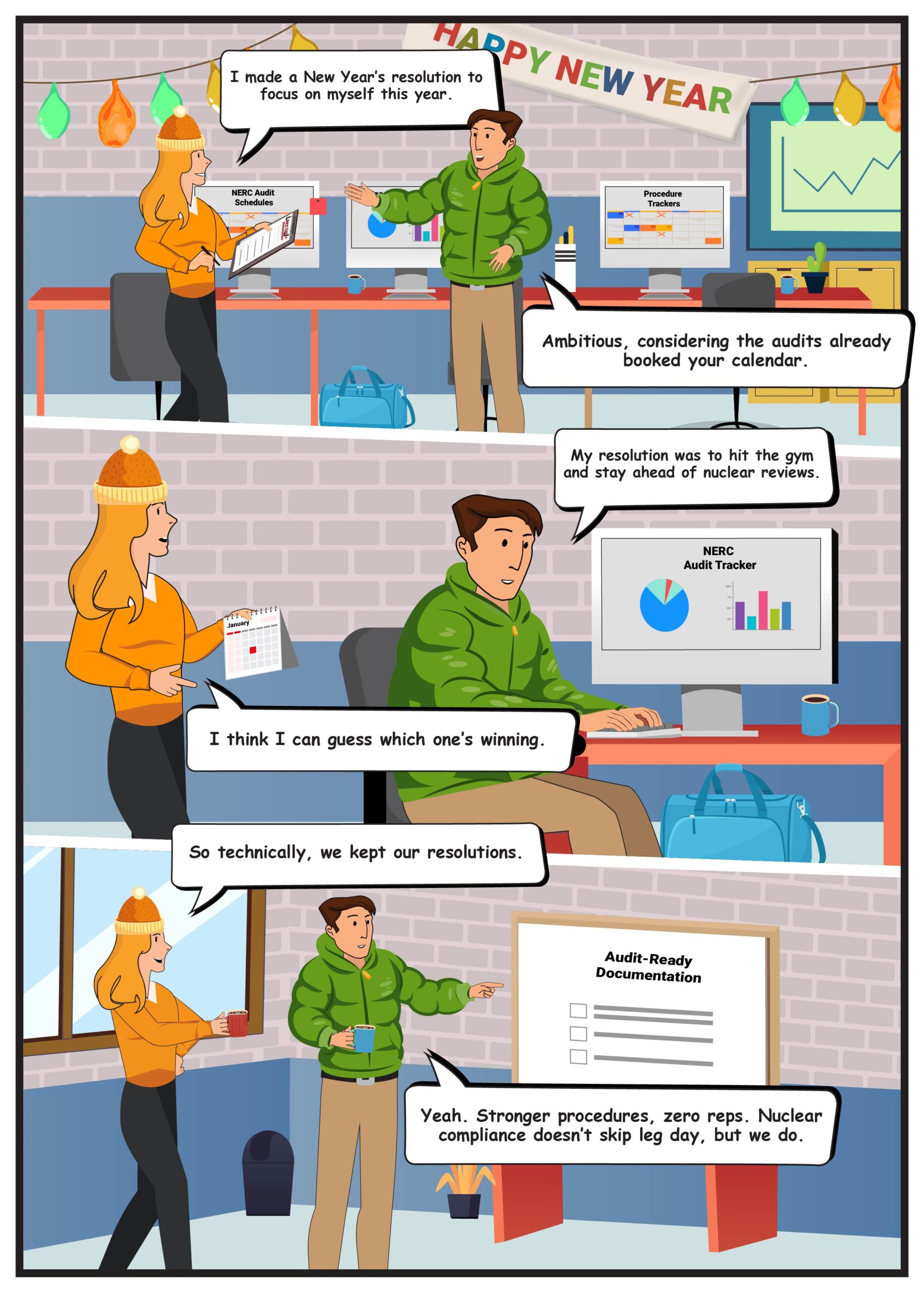 Alt text: Comic strip set in an office decorated with colorful lights and a “Happy New Year” banner. A man in a green winter jacket says, “I made a New Year’s resolution to focus on myself this year.” A woman in a yellow sweater and hat holding a clipboard responds, “Ambitious, considering the audits already booked your calendar.” Behind them are monitors labeled “NERC Audit Schedules” and “Procedure Trackers.”